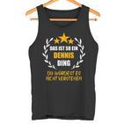 Dennis Das Ist So Ein Ding Name First Name Fun S Tank Top