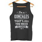 I'm A Gonzales That's All You Need To Know Nachname Nachname Tank Top