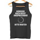 Morgens Noch Nicht Ansprechbar Bitte Warten Slogan Tank Top