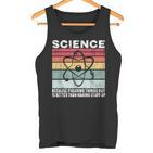 Wissenschaft Weil Es Ein Besseres Geschenk Ist Dinge Herauszufinden Tank Top