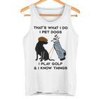 Das Ist Was Ich Mache Ich Pet Dogs Ich Spiele Golf Und Ich Weiß Dinge Tank Top