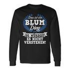 Das Ist Ein Blum Ding Du Würdest Es Nicht Understand Langarmshirts