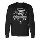 Das Ist Ein Braun Ding Du Würdest Es Nicht Understand Langarmshirts