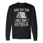 'Das Ist Ein Holz Ding Das Würdest Nicht Understand' Langarmshirts