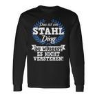 Das Ist Ein Stahl Ding Du Würdest Es Nicht Understand Langarmshirts