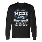 Das Ist Ein Weiss Ding Du Würdest Es Nicht Understand Langarmshirts