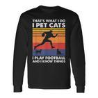 Das Ist Was Ich Mache Ich Spiele Fußball I Pet Cats & Ich Weiß Dinge Langarmshirts