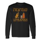 Das Ist Was Ich Mache Ich Spiele Golf Ich Trinke Bourbon & Ich Weiß Dinge Langarmshirts