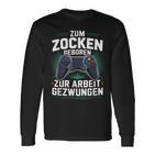 Gamer Zocker Zum Zocken Geboren Zur Arbeit Gezwungen Langarmshirts