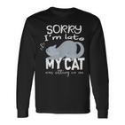 Sorry I'm Late My Cat Was Sitting On Me Geschenk Für Katzenliebhaber Langarmshirts