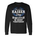 With Text 'Das Ist Ein Kaiser Ding Du Würdest Es Nicht Understand' Langarmshirts