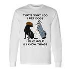 Das Ist Was Ich Mache Ich Pet Dogs Ich Spiele Golf Und Ich Weiß Dinge Langarmshirts