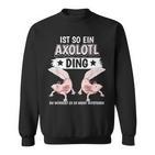 Axolotl Sachen Ist So Ein Axolotl Ding Axolotl Sweatshirt