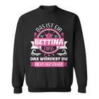 Bettina Name Name Name Day Das Ist Ein Bettina Ding Sweatshirt