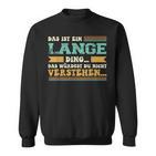 Das Ist Ein Lange Ding Saying Für Familie Long Sweatshirt