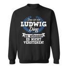 Das Ist Ein Ludwig Ding Du Würdest Es Nicht Understand Sweatshirt