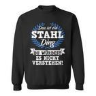 Das Ist Ein Stahl Ding Du Würdest Es Nicht Understand Sweatshirt