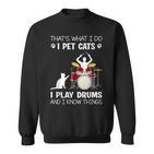 Das Ist Was Ich Tue Ich Pet Cats Ich Spiele Schlagzeug Ich Weiß Dinge Sweatshirt