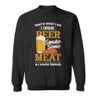 Das Ist Was Ich Tue Ich Trinke Bier Rauch Etwas Fleisch Ich Weiß Dinge Sweatshirt