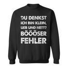 Du Denkst Ich Bin Klein Lieb Und Nett Böööser Fehl German Sweatshirt