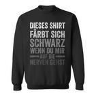 Färbt Sich Schwarz Wenn Du Mir Auf Die Nerven Gehst Sweatshirt