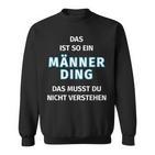 Fun Das Ist So Ein Männer Ding Statement Sweatshirt