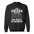 Gamer Zocker Zum Zocken Geboren Zur Arbeit Gezwungen Sweatshirt