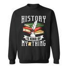 Geschichte Ist Irgendwie Mein Ding Historiker Historik Beruf Sweatshirt