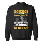 Herren Wissenschaft Weil Es Besser Ist Dinge Herauszufinden Sweatshirt