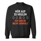 Hör Auf Zu Heulen Ich Hab Sie Nicht Gewählt Lustiges Spruch Sweatshirt