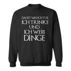 Ich Drinke Und Ich Weiß Dinge Das Ist Was Ich Tue Sweatshirt