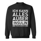 Ich Kann Alles Außer Insulin Produkieren Diabetic Sweatshirt