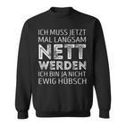 Ich Muss Jetzt Mal Langsam Nett Werden S Sweatshirt