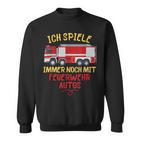 Ich Spiele Immer Noch Mit Feuerwehrautos Feuerwehr Sweatshirt