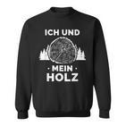 Ich Und Mein Holz Feuerholz Holzfäller Wald Ich Und Mein Holz Sweatshirt