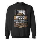 Icherwandle Holz In Dinge Was Ist Dein Super Power Carpenter Sweatshirt