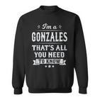 I'm A Gonzales That's All You Need To Know Nachname Nachname Sweatshirt