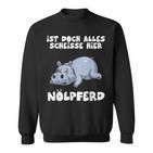 Ist Doch Alles Scheiße Hier Nölpferd Sweatshirt