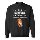 Ist So Ein Eichhörnchen Ding Lustiger Spruch Eichhörnchen Sweatshirt