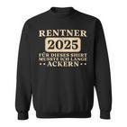 Pensioner Ich Musste Lange Ackern Ruhestand Sweatshirt