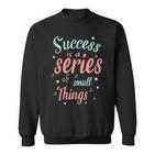 Success Ist Eine Reiheon Kleinen Dingen Motivierende Worte Sweatshirt