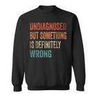 Vintage Undiagnostiziert Aber Etwas Stimmt Definitiv Falsch Retro Sweatshirt