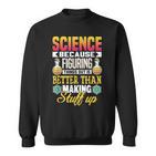 Wissenschaft Weil Dinge Herauszufinden Ist Besser Wissenschaft Sweatshirt