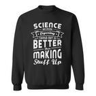 Wissenschaft Weil Dinge Herauszufinden Ist Bessere Wissenschaft Sweatshirt