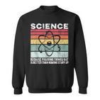 Wissenschaft Weil Es Ein Besseres Geschenk Ist Dinge Herauszufinden Sweatshirt