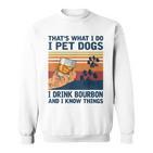 Das Ist Was Ich Mache Ich Pet Dogs Ich Trinke Bourbon Ich Weiß Dinge Sweatshirt