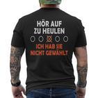 Hör Auf Zu Heulen Ich Hab Sie Nicht Gewählt Lustiges Spruch T-Shirt mit Rückendruck