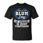 Das Ist Ein Blum Ding Du Würdest Es Nicht Understand T-Shirt