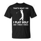 Das Ist Es Was Ich Golf Spiele Und Ichergiss Dinge T-Shirt