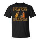 Das Ist Was Ich Mache Ich Spiele Golf Ich Trinke Bourbon & Ich Weiß Dinge T-Shirt